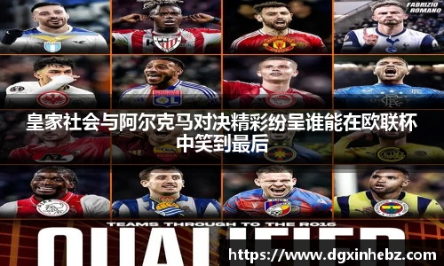 皇家社会与阿尔克马对决精彩纷呈谁能在欧联杯中笑到最后